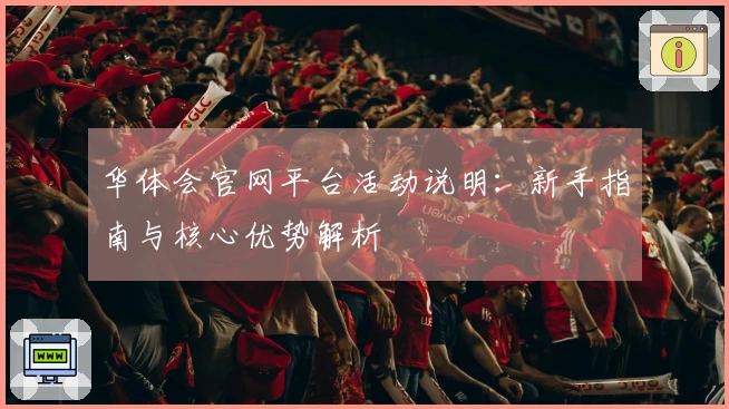 华体会官网平台活动说明：新手指南与核心优势解析