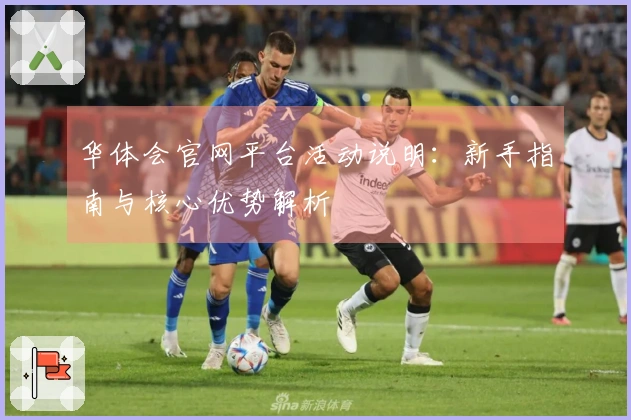 华体会官网平台活动说明：新手指南与核心优势解析